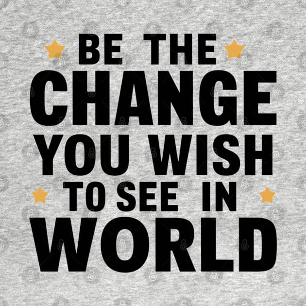 Be The Change You Wish To See In The World by twitaadesign